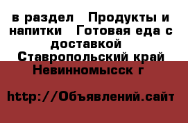  в раздел : Продукты и напитки » Готовая еда с доставкой . Ставропольский край,Невинномысск г.